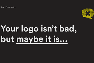 Your Logo Isn’t Bad, But Maybe It Is.