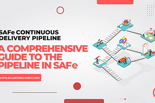 SAFe Continuous Delivery Pipeline: A Comprehensive Guide to the Pipeline in SAFe