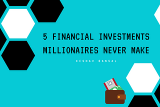 Millionaires Never Invest in These 5 Financial Products