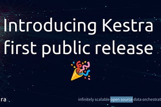 Introducing Kestra, infinitely scalable open source orchestration and scheduling platform.