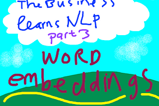 The business learns NLP (Part 3): Word embeddings, or, how to represent words as vectors