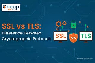 SSL vs TLS: Difference Between Cryptographic Protocols