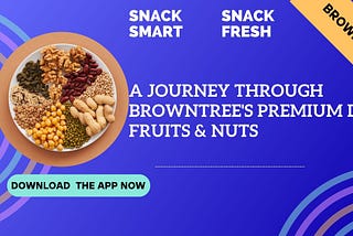 Snack Smart, Snack Fresh: A Journey through Browntree’s Premium Dry Fruits & Nuts