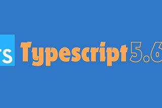 What’s Fresh in TypeScript 5.6: Let’s Dive In!