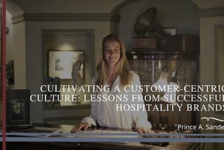 Cultivating a Customer-Centric Culture: Lessons from Successful Hospitality Brands