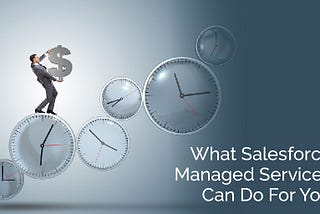 What Salesforce Managed Services Can Do For You — Ad Victoriam Salesforce Blog