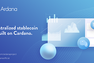 Introducing Ardana, Cardano’s Decentralized Stablecoin and Much More