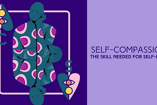 Creating an Emotional Safe Space: Self Compassion, The Skill Needed for Self-Love