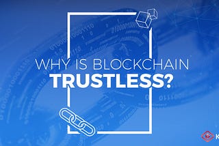 Why is Blockchain Trustless?