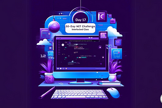 Day 17 of 30-Day .NET Challenge: Interlocked Class