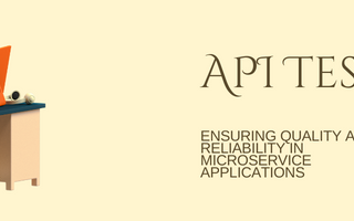 API Testing: Ensuring Quality and Reliability in Microservice Applications
