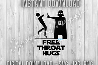 Free Throat Hugs | SVG JPG PNG Digital Files | Diy Shirts | Funny Vader Darth