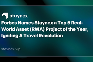 Forbes Names Staynex a Top 5 Real-World Asset (RWA) Project of the Year, Igniting A Travel…