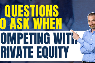 7 Questions to Ask When Competing with Private Equity