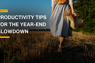The Art of Deceleration: Productivity Tips for the Year-End Slowdown