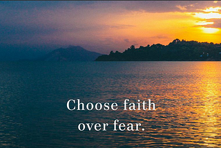 Faith is better than fear, in times of change