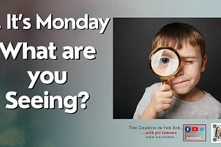 It’s Monday… What are you Seeing?