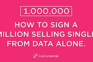 How to sign a million selling single from data alone