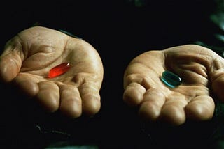 Do you take the blue pill or the red pill?