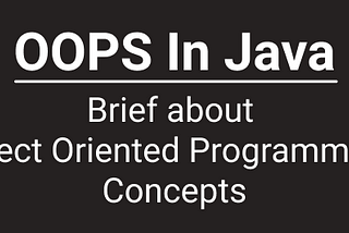 OOPS in Java : Brief about Object Oriented Programming Concepts