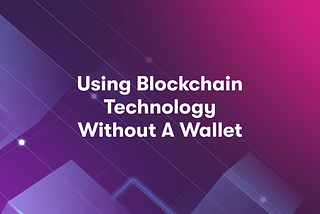 Using Blockchain Technology Without A Wallet