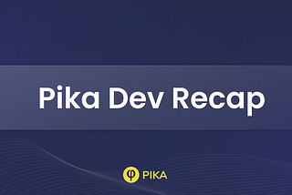 Pika Protocol Dev Recap