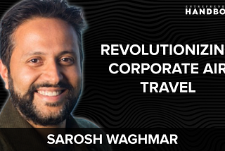 #63. Meet The Man Using Tech To Revolutionize Corporate Air Travel w/ Sarosh Waghmar