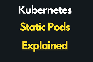 Kubernetes tutorial — What are Static Pods?
