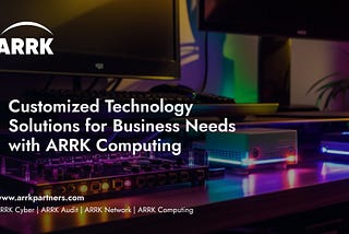 Customized Technology Solutions for Business Needs with ARRK Computing