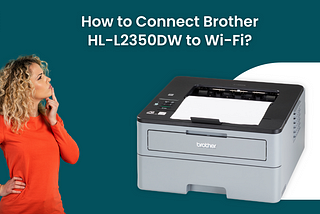 How to Connect Brother HL-L2350DW to Wi-Fi?