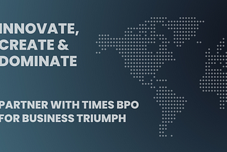 Innovate, Create, Dominate: Partner with Times BPO for Business Triumph