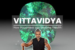 VITTAVIDYA — How happiness turns into wealth