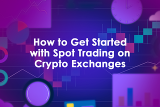 How to Get Started with Spot Trading on Crypto Exchanges-BUYCEX