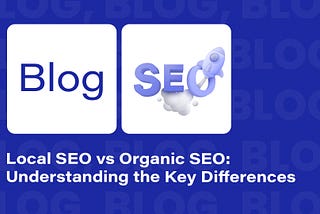 Local SEO vs Organic SEO: Understanding the Key Differences