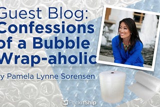 Guest Blog: Confessions of a Bubble Wrap-aholic by Pamela Lynne Sorensen
