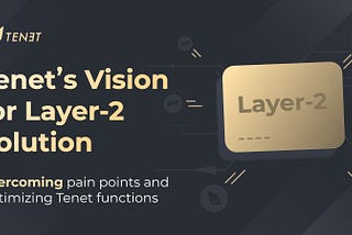 Tenet’s Vision for Layer-2 Solution：Overcoming pain points and Optimizing Tenet functions