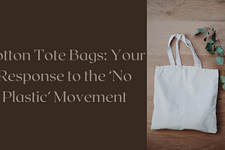 Cotton Tote Bags: Your Response to the ‘No Plastic’ Movement