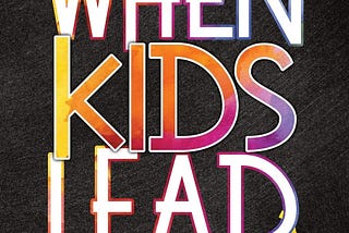 [DOWNLOAD][BEST]} When Kids Lead: An Adult’s Guide to Inspiring, Empowering, and Growing Young…