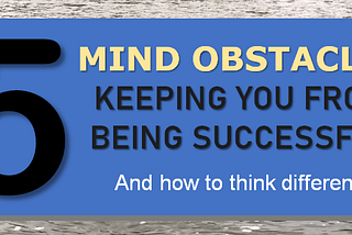 5 MIND OBSTACLES KEEPING YOU FROM BEING SUCCESSFUL