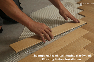 The Importance of Acclimating Hardwood Flooring Before Installation