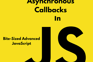 JavaScript Under The Hood Pt. 6: Asynchronous Callbacks