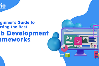 A Beginner’s Guide to Choosing the Best Web Development Frameworks