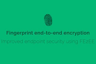 Fingerprint end-to-end encryption