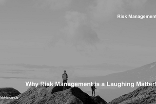 Why Risk Management is a Laughing Matter!