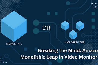 Breaking the Mold: Amazon’s Monolithic Leap in Video Monitoring