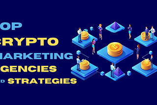 Top 10 Crypto Marketing Agencies & Proven Strategies for Success in 2024