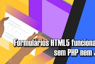 Formulários HTML5 funcionais sem PHP nem JS