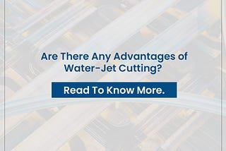Are There Any Advantages of Water-Jet Cutting?