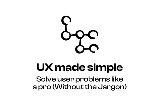 UX made simple: solve user problems like a pro (Without the Jargon)