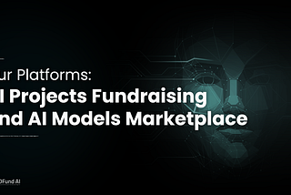 Our Platforms: AI Projects Fundraising and AI Models Marketplace
